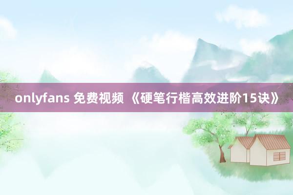 onlyfans 免费视频 《硬笔行楷高效进阶15诀》