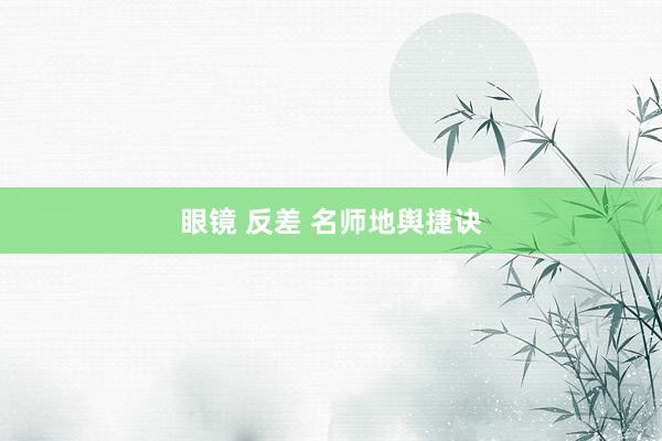 眼镜 反差 名师地舆捷诀